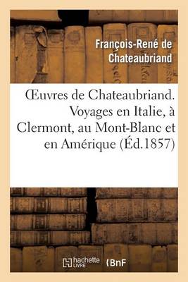 Cover of Oeuvres de Chateaubriand. Voyages En Italie, A Clermont, Au Mont-Blanc Et En Amerique