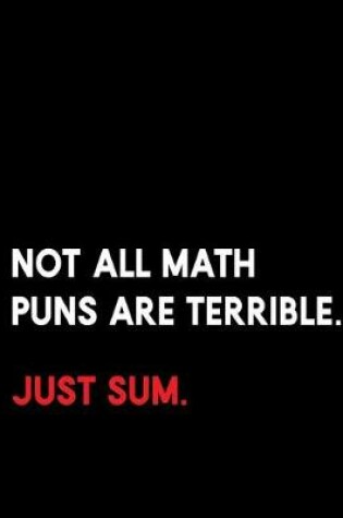 Cover of Not All Math Puns Are Terrible. Just Sum.
