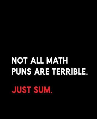 Book cover for Not All Math Puns Are Terrible. Just Sum.