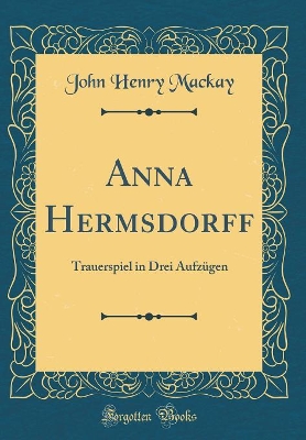 Book cover for Anna Hermsdorff: Trauerspiel in Drei Aufzügen (Classic Reprint)