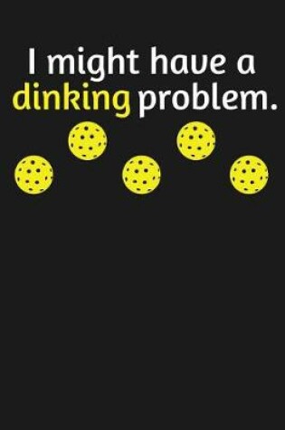 Cover of I Might Have a Dinking Problem
