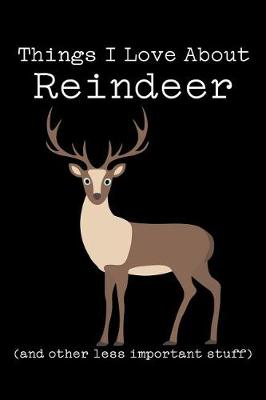 Book cover for Things I Love about Reindeer (and Other Less Important Stuff)