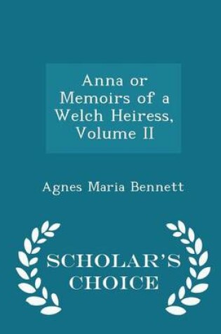 Cover of Anna or Memoirs of a Welch Heiress, Volume II - Scholar's Choice Edition
