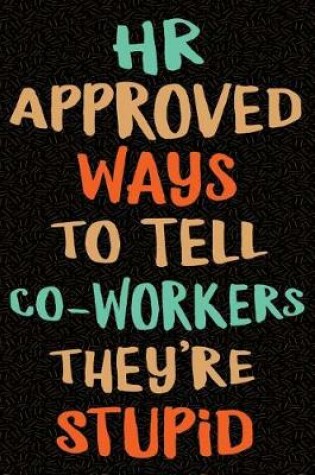 Cover of HR Approved Ways to Tell Coworkers They're Stupid