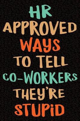 Book cover for HR Approved Ways to Tell Coworkers They're Stupid