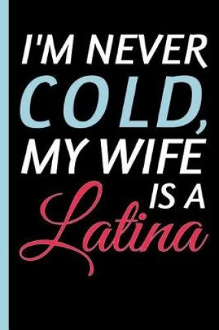 Cover of I'm Never Cold, My Wife Is A Latina