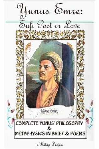 Cover of Yunus Emre: Sufi Poet in Love {Complete Yunus' Philosophy & Metaphysics In Brief & Poems}