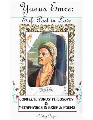 Book cover for Yunus Emre: Sufi Poet in Love {Complete Yunus' Philosophy & Metaphysics In Brief & Poems}