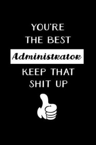 Cover of You're The Best Administrator Keep That Shit Up