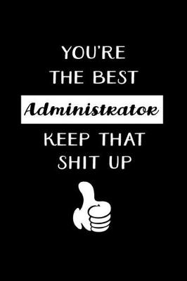 Book cover for You're The Best Administrator Keep That Shit Up