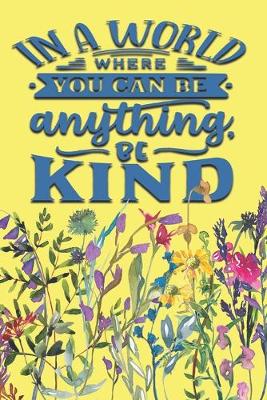 Book cover for "In a World Where You Can Be Anything Be Kind"