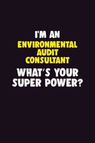 Cover of I'M An Environmental Audit Consultant, What's Your Super Power?