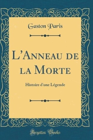 Cover of L'Anneau de la Morte: Histoire d'une Légende (Classic Reprint)