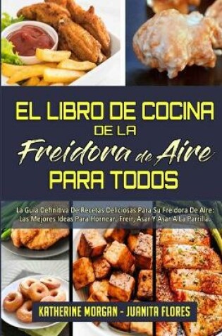 Libro De Cocina del Horno Tostador De La Freidora De Aire Para  Principiantes : Más De 50 Recetas Fáciles Y Rápidas Para Principiantes Y  Usuarios Avanzados Para Freír, Asar, Hornear Y Asar (