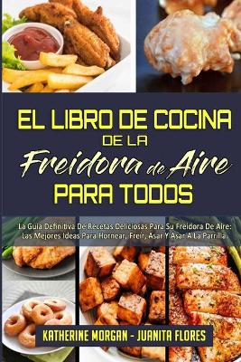 Book cover for El Libro De Cocina De La Freidora De Aire Para Todos