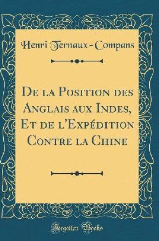 Cover of de la Position Des Anglais Aux Indes, Et de l'Expedition Contre La Chine (Classic Reprint)