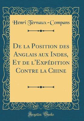 Book cover for de la Position Des Anglais Aux Indes, Et de l'Expedition Contre La Chine (Classic Reprint)