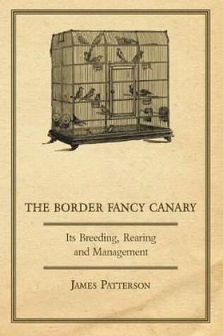 Cover of The Border Fancy Canary - Its Breeding, Rearing And Management