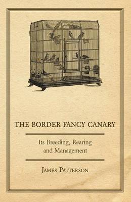 Book cover for The Border Fancy Canary - Its Breeding, Rearing And Management
