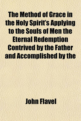 Book cover for The Method of Grace in the Holy Spirit's Applying to the Souls of Men the Eternal Redemption Contrived by the Father and Accomplished by the