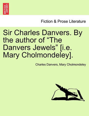 Book cover for Sir Charles Danvers. by the Author of "The Danvers Jewels" [I.E. Mary Cholmondeley]. Vol. I