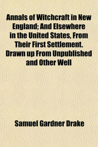 Cover of Annals of Witchcraft in New England; And Elsewhere in the United States, from Their First Settlement. Drawn Up from Unpublished and Other Well
