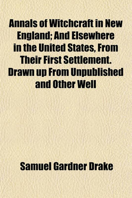 Book cover for Annals of Witchcraft in New England; And Elsewhere in the United States, from Their First Settlement. Drawn Up from Unpublished and Other Well