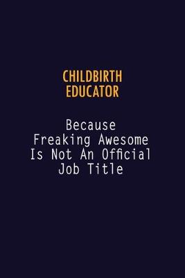 Book cover for Childbirth Educator Because Freaking Awesome is not An Official Job Title