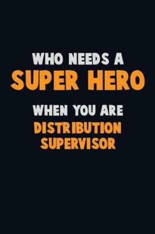 Cover of Who Need A SUPER HERO, When You Are Distribution Supervisor