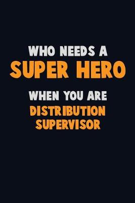 Book cover for Who Need A SUPER HERO, When You Are Distribution Supervisor