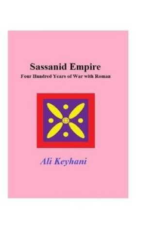 Cover of Sassanid Empire-Four hundred Years of Wars with Roman