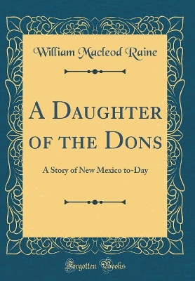 Book cover for A Daughter of the Dons: A Story of New Mexico to-Day (Classic Reprint)