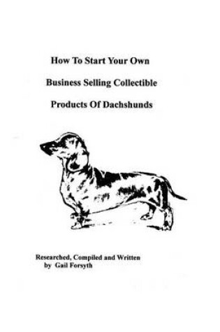 Cover of How To Start Your Own Business Selling Collectible Products Of Dachshunds