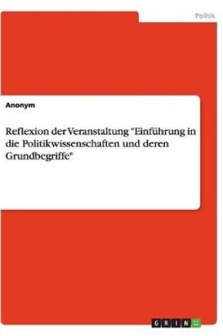 Cover of Reflexion der Veranstaltung Einfuhrung in die Politikwissenschaften und deren Grundbegriffe