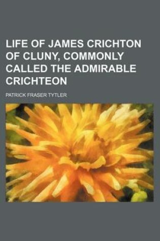 Cover of Life of James Crichton of Cluny, Commonly Called the Admirable Crichteon