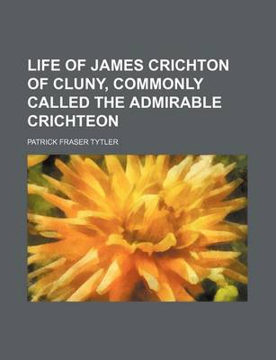 Book cover for Life of James Crichton of Cluny, Commonly Called the Admirable Crichteon