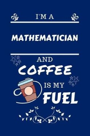 Cover of I'm A Mathematician And Coffee Is My Fuel