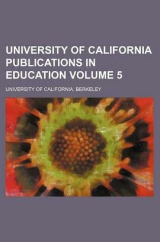 Cover of University of California Publications in Education Volume 5