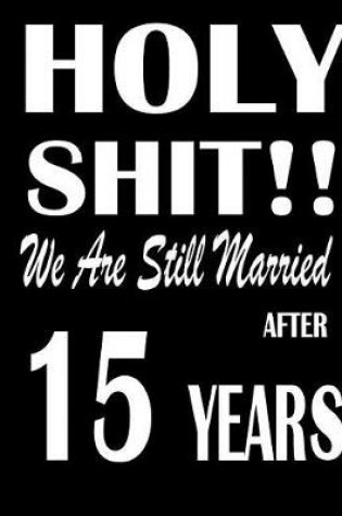 Cover of Holy Shit!! We Are Still Married After 15 Years