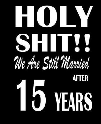 Book cover for Holy Shit!! We Are Still Married After 15 Years