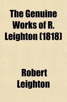 Book cover for The Genuine Works of R. Leighton (Volume 2); With a Preface by Philip Doddridge to Which Is Now Prefixed, the Life of the Author