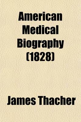 Book cover for American Medical Biography (Volume 1); Or, Memoirs of Eminent Physicians Who Have Flourished in America. to Which Is Prefixed a Succinct History of Medical Science in the United States, from the First Settlement of the Country