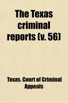 Book cover for The Texas Criminal Reports (Volume 56); Cases Argued and Adjudged in the Court of Criminal Appeals of the State of Texas