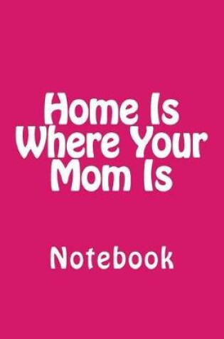 Cover of Home Is Where Your Mom Is