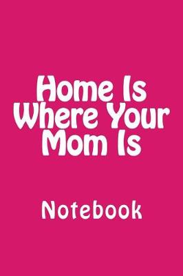 Book cover for Home Is Where Your Mom Is