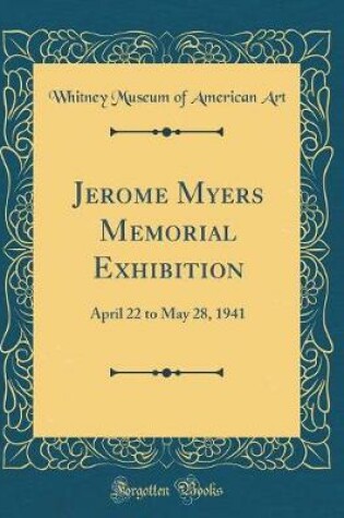 Cover of Jerome Myers Memorial Exhibition: April 22 to May 28, 1941 (Classic Reprint)