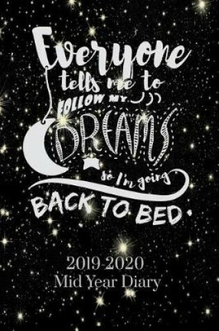 Cover of Everyone Tells Me to Follow My Dreams So I'm Going Back to Bed 2019-2020 Mid Year Diary