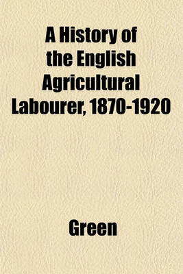 Book cover for A History of the English Agricultural Labourer, 1870-1920