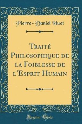 Cover of Traité Philosophique de la Foiblesse de l'Esprit Humain (Classic Reprint)