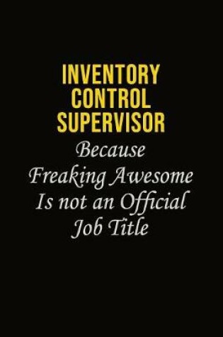 Cover of Inventory Control Supervisor Because Freaking Awesome Is Not An Official Job Title